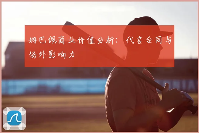 姆巴佩商业价值分析:代言合同与场外影响力