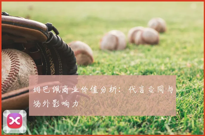 姆巴佩商业价值分析：代言合同与场外影响力